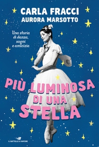 Più luminosa di una stella. Una storia di danza, sogni e amicizia - Librerie.coop Più luminosa di una stella. Una storia di danza, sogni e amicizia - Librerie.coop