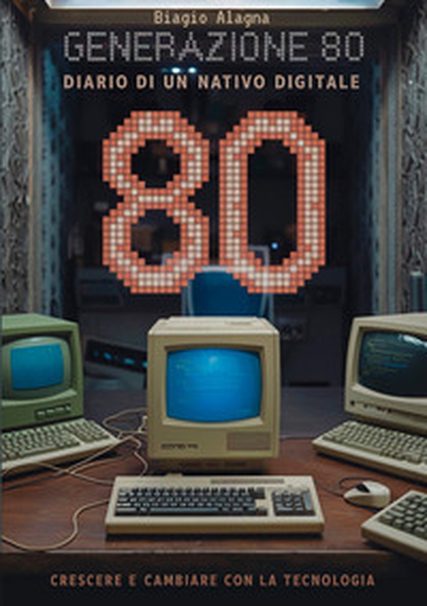 Generazione 80. Diario di un nativo digitale. Crescere e cambiare con la tecnologia - Librerie.coop Generazione 80. Diario di un nativo digitale. Crescere e cambiare con la tecnologia - Librerie.coop