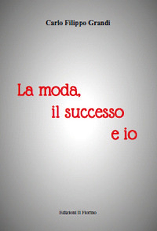 La moda, il successo e io - Librerie.coop La moda, il successo e io - Librerie.coop