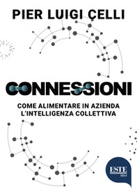 Connessioni. Come alimentare in azienda l'intelligenza collettiva - Librerie.coop Connessioni. Come alimentare in azienda l'intelligenza collettiva - Librerie.coop