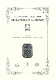L'incendio occorso nella terra di bagolino. 1779-2019 - Librerie.coop