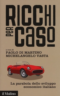 Ricchi per caso. La parabola dello sviluppo economico italiano - Librerie.coop