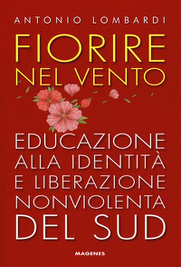 Fiorire nel vento. Educazione alla identità e liberazione nonviolenta del Sud - Librerie.coop Fiorire nel vento. Educazione alla identità e liberazione nonviolenta del Sud - Librerie.coop