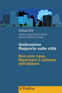 Undicesimo Rapporto sulle città. Non solo casa. Ripensare il sistema dell'abitare - Librerie.coop