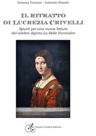Il ritratto di Lucrezia Crivelli. Spunti per una nuova lettura del celebre dipinto La Belle Ferronière - Librerie.coop