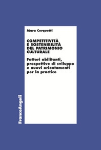 Competitività e sostenibilità del patrimonio culturale. Fattori abilitanti, prospettive di sviluppo e nuovi orientamenti per la practice - Librerie.coop