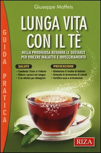 Lunga vita con il tè. Nella prodigiosa bevanda le sostanze per vincere malattie e invecchiamento - Librerie.coop