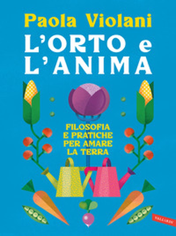 L'orto e l'anima. Filosofia e pratiche per amare la terra - Librerie.coop L'orto e l'anima. Filosofia e pratiche per amare la terra - Librerie.coop