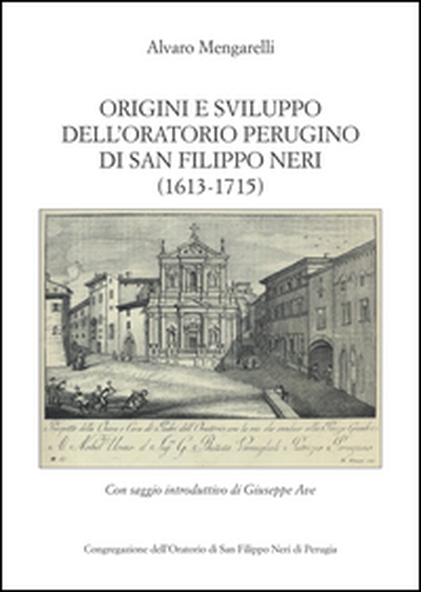 Origini e sviluppo dell'oratorio perugino di San Filippo Neri (1613-1715) (rist. anast.) - Librerie.coop