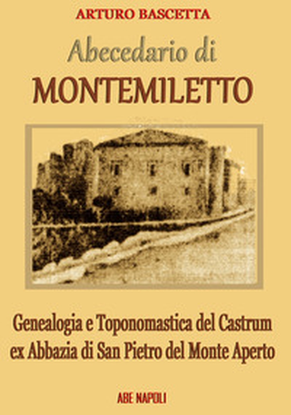 Abecedario di Montemiletto (Avellino). Genealogia e toponomastica del Castrum ex Abbazia di San Pietro del Monte Aperto - Librerie.coop Abecedario di Montemiletto (Avellino). Genealogia e toponomastica del Castrum ex Abbazia di San Pietro del Monte Aperto - Librerie.coop