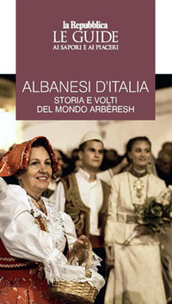 Albanesi d'Italia. Storia e volti del mondo Arbëresh. Le guide ai sapori e ai piaceri - Librerie.coop Albanesi d'Italia. Storia e volti del mondo Arbëresh. Le guide ai sapori e ai piaceri - Librerie.coop