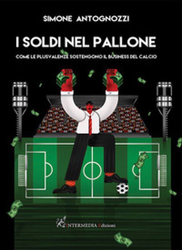 I soldi nel pallone. Come le plusvalenze sostengono il business del calcio - Librerie.coop I soldi nel pallone. Come le plusvalenze sostengono il business del calcio - Librerie.coop