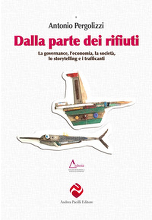 Dalla parte dei rifiuti. La governance, l'economia, la società, lo storytelling e i trafficanti - Librerie.coop Dalla parte dei rifiuti. La governance, l'economia, la società, lo storytelling e i trafficanti - Librerie.coop