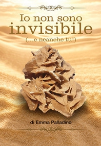 Io non sono invisibile (...e neanche tu!). Storie vere di chi ha smesso di sentirsi invisibile e ha trovato il coraggio di occupare il proprio spazio - Librerie.coop