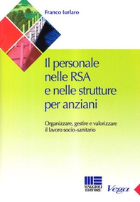 Il personale nelle RSA e nelle strutture per anziani. Organizzare e gestire il lavoro sociale - Librerie.coop