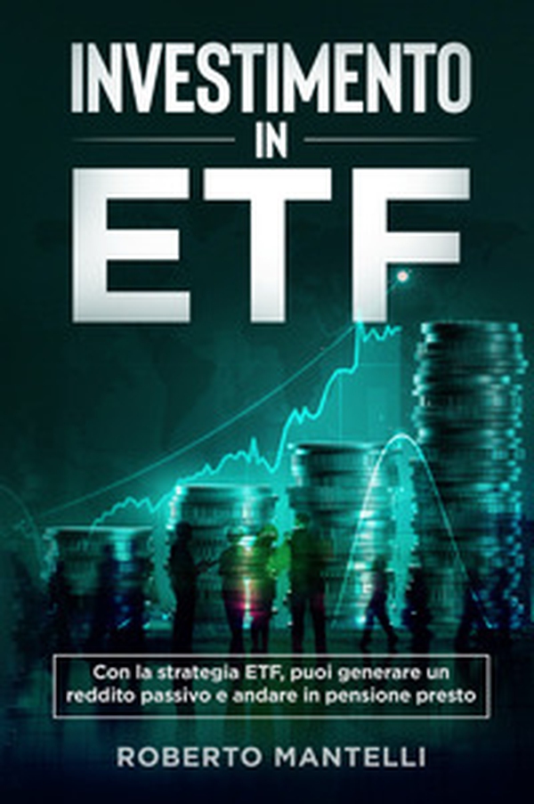 Investimento in ETF. Con la strategia ETF, puoi generare un reddito passivo e andare in pensione presto - Librerie.coop Investimento in ETF. Con la strategia ETF, puoi generare un reddito passivo e andare in pensione presto - Librerie.coop