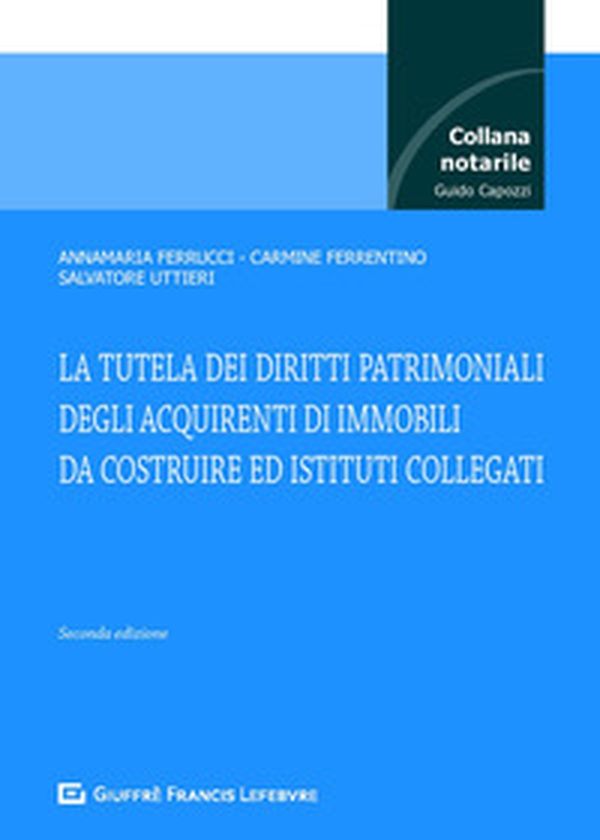 La tutela dei diritti patrimoniali degli acquirenti di immobili da costruire e istituti collegati - Librerie.coop