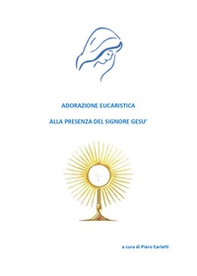 Adorazione eucaristica alla presenza del signore Gesù - Librerie.coop