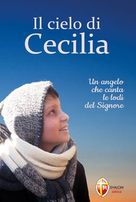 Il cielo di Cecilia. Un angelo che canta le lodi del Signore - Librerie.coop