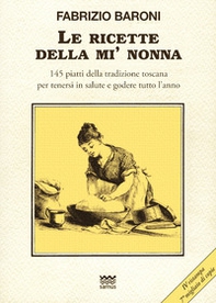 Le ricette della mì nonna. 145 piatti della tradizione toscana per tenersi in salute e godere tutto l'anno - Librerie.coop