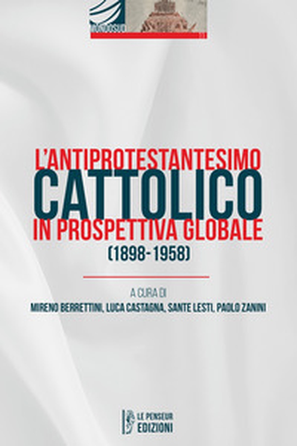 L'antiprotestantesimo cattolico in prospettiva globale (1898-1958) - Librerie.coop