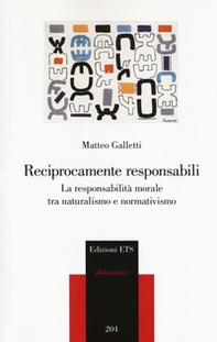 Reciprocamente responsabili. La responsabilità morale tra naturalismo e normativismo - Librerie.coop