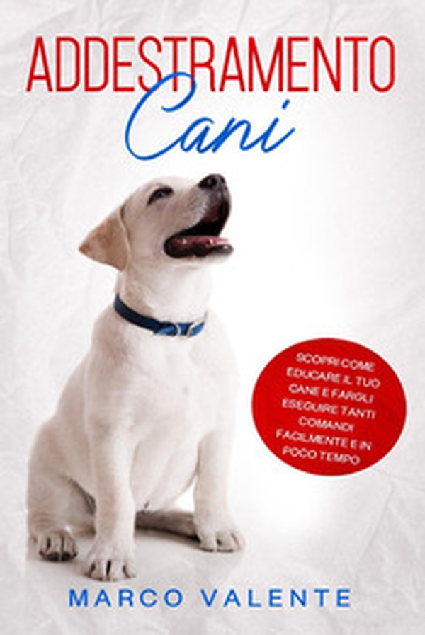 Addestramento cani. Scopri come educare il tuo cane e fargli eseguire tanti comandi facilmente e in poco tempo - Librerie.coop Addestramento cani. Scopri come educare il tuo cane e fargli eseguire tanti comandi facilmente e in poco tempo - Librerie.coop