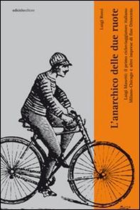 L'anarchico delle due ruote. Luigi Masetti: il primo cicloviaggiatore italiano. Milano-Chicago e altre imprese di fine '800 - Librerie.coop