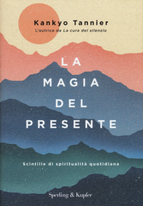 La magia del presente. Scintille di spiritualità quotidiana - Librerie.coop La magia del presente. Scintille di spiritualità quotidiana - Librerie.coop