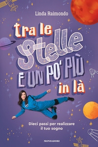 Tra le stelle e un po' più in là. Dieci passi per realizzare il tuo sogno - Librerie.coop