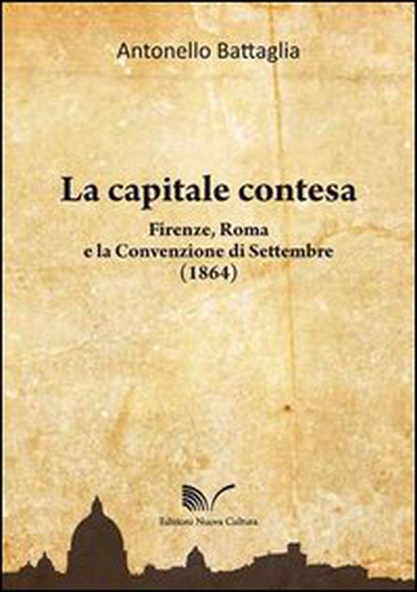La capitale contesa. Firenze, Roma e la Convenzione di Settembre (1864) - Librerie.coop La capitale contesa. Firenze, Roma e la Convenzione di Settembre (1864) - Librerie.coop