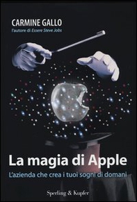La magia di Apple. L'azienda che crea i tuoi sogni di domani - Librerie.coop