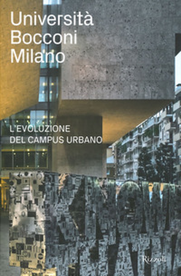 Università Bocconi Milano. L'evoluzione del campus urbano - Librerie.coop Università Bocconi Milano. L'evoluzione del campus urbano - Librerie.coop