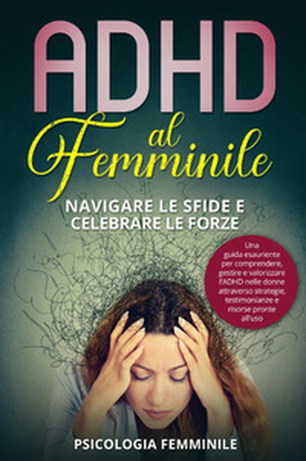 ADHD al femminile. Navigare le sfide e celebrare le forze - Librerie.coop ADHD al femminile. Navigare le sfide e celebrare le forze - Librerie.coop