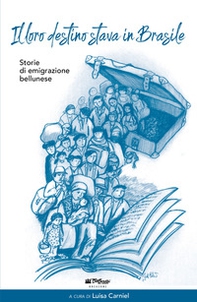 Il loro destino stava in Brasile. Storie di emigrazione bellunese - Librerie.coop