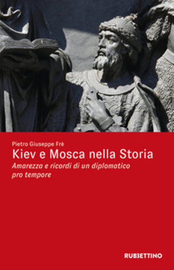 Kiev e Mosca nella storia. Amarezza e ricordi di un diplomatico pro tempore - Librerie.coop Kiev e Mosca nella storia. Amarezza e ricordi di un diplomatico pro tempore - Librerie.coop