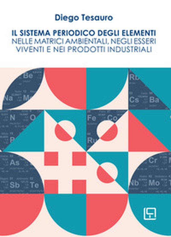 Il sistema periodico degli elementi nelle matrici ambientali, negli esseri viventi e nei prodotti industriali - Librerie.coop