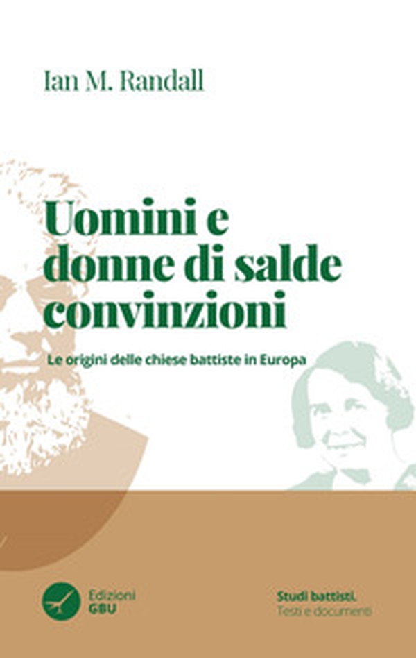 Uomini e donne di salde convinzioni. Le origini delle chiese Battiste in Europa - Librerie.coop