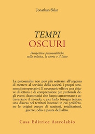Tempi oscuri. Prospettive psicoanalitiche sulla politica, la storia e il lutto - Librerie.coop Tempi oscuri. Prospettive psicoanalitiche sulla politica, la storia e il lutto - Librerie.coop