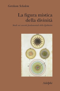 La figura mistica della divinità. Studi sui concetti fondamentali della Qabbalah - Librerie.coop La figura mistica della divinità. Studi sui concetti fondamentali della Qabbalah - Librerie.coop