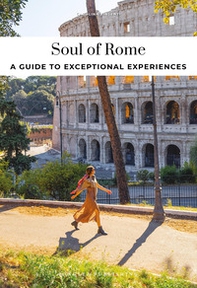 Soul of Rome. A guide to 30 exceptional experiences - Librerie.coop