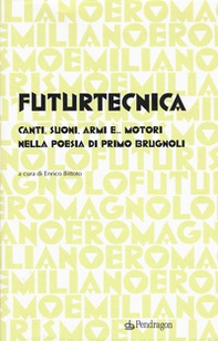 Futurtecnica. Canti, suoni, armi, e... motori nella poesia di Primo Brugnoli - Librerie.coop