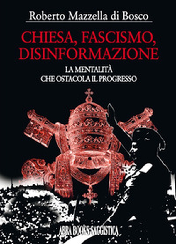 Chiesa, fascismo, disinformazione. La mentalità che ostacola il progresso - Librerie.coop Chiesa, fascismo, disinformazione. La mentalità che ostacola il progresso - Librerie.coop