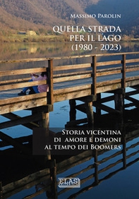 Quella strada per il lago (1980-2023). Storia vicentina di amore e demoni al tempo dei boomers - Librerie.coop