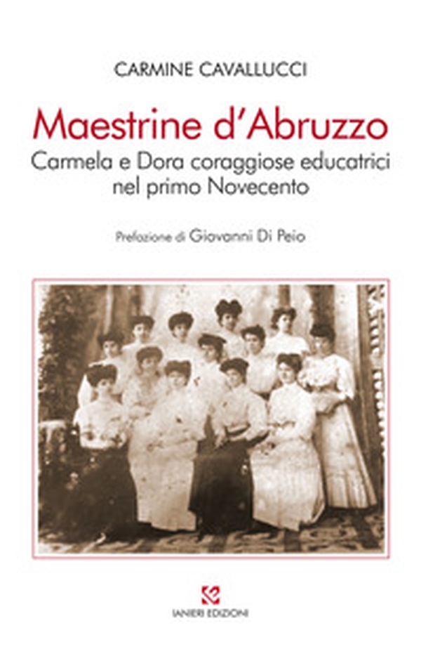 Maestrine d'Abruzzo. Carmela e Dora coraggiose educatrici nel primo Novecento - Librerie.coop Maestrine d'Abruzzo. Carmela e Dora coraggiose educatrici nel primo Novecento - Librerie.coop