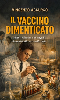 Il vaccino dimenticato. Maurice Brodie e la tragedia che anticipò la cura della polio - Librerie.coop