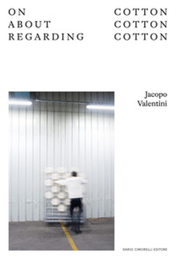 Jacopo Valentini. On cotton, about cotton, regarding cotton. Ediz. italiana e inglese - Librerie.coop