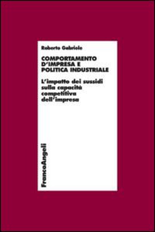 Comportamento d'impresa e politica industriale. L'impatto dei sussidi sulla capacità competitiva dell'impresa - Librerie.coop Comportamento d'impresa e politica industriale. L'impatto dei sussidi sulla capacità competitiva dell'impresa - Librerie.coop