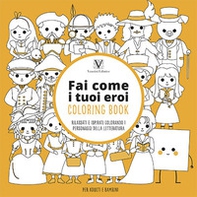 Fai come i tuoi eroi. Coloring book. Rilassati e ispirati colorando i personaggi della letteratura - Librerie.coop