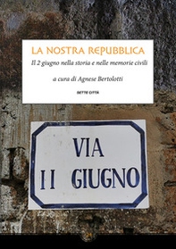 La nostra Repubblica. Il 2 giugno nella storia e nelle memorie civili - Librerie.coop
